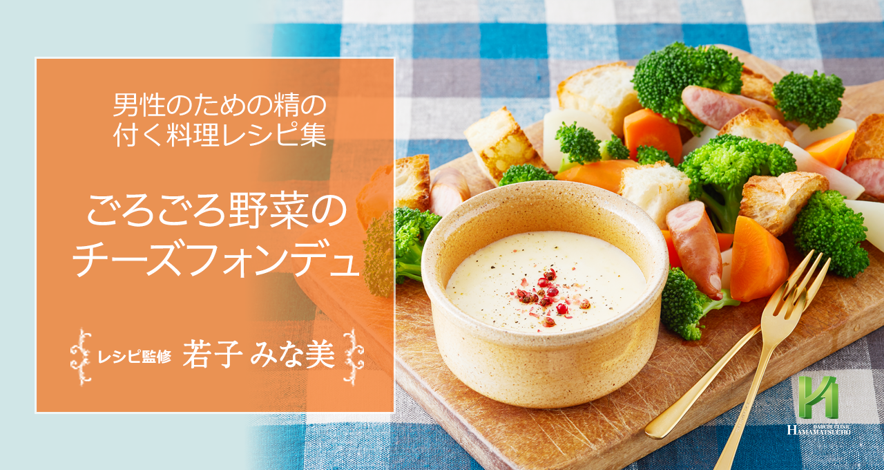 ごろごろ野菜のチーズフォンデュ 男性のための精の付く料理レシピ集 浜松町第一クリニック